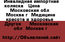 Инвалидная импортная коляска › Цена ­ 45 000 - Московская обл., Москва г. Медицина, красота и здоровье » Другое   . Московская обл.,Москва г.